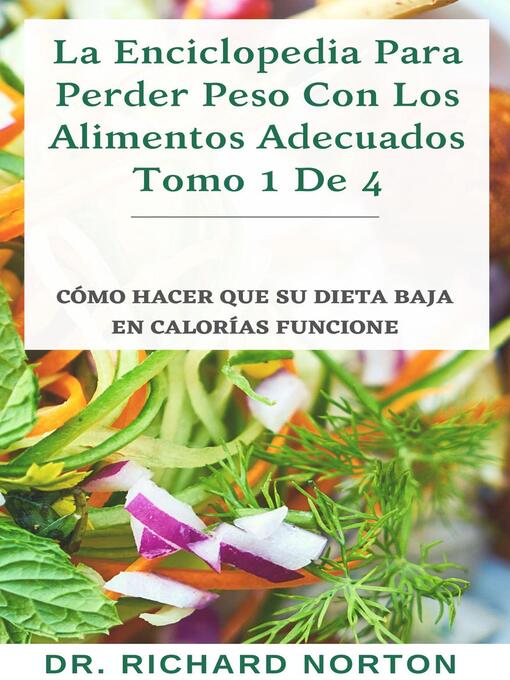 Title details for La Enciclopedia Para Perder Peso Con Los Alimentos Adecuados Tomo 1 De 4 by Dr. Richard Norton - Available